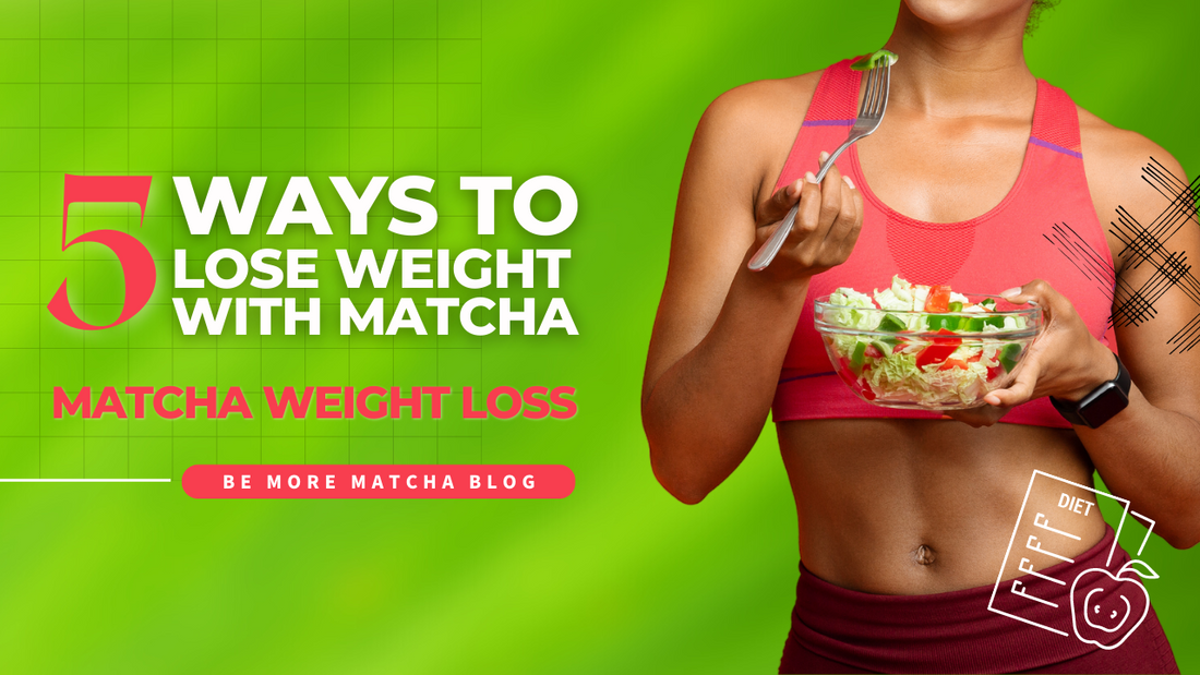 Matcha Weight Loss: 5 Ways Matcha Can Help You Lose Weight
